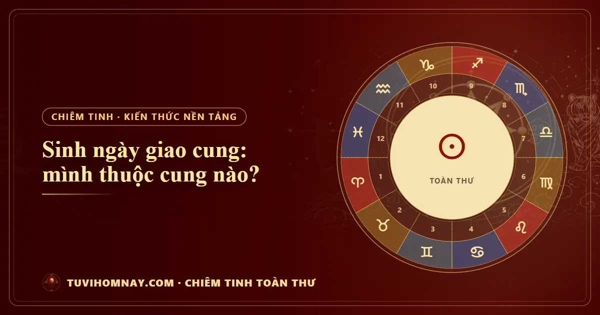 Sinh ngày giao cung: mình thuộc cung nào? — Chiêm tinh toàn thư